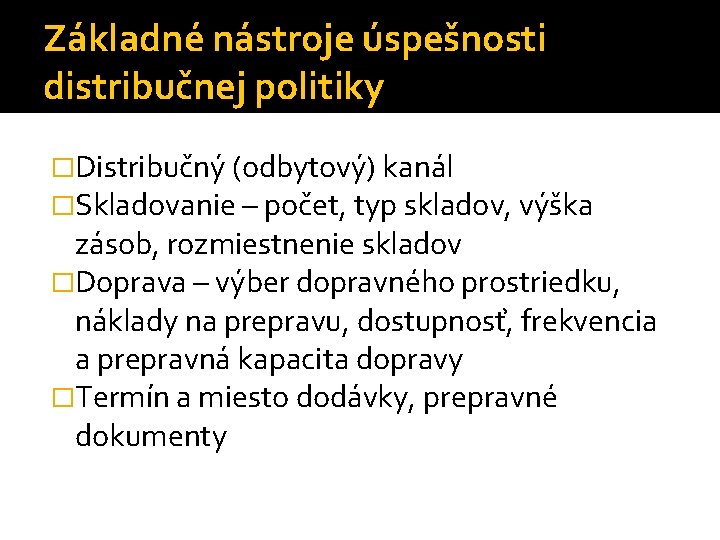 Základné nástroje úspešnosti distribučnej politiky �Distribučný (odbytový) kanál �Skladovanie – počet, typ skladov, výška