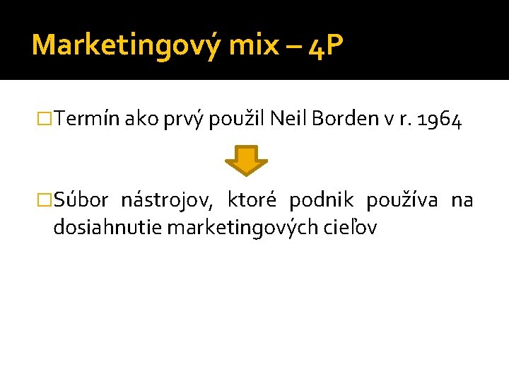 Marketingový mix – 4 P �Termín ako prvý použil Neil Borden v r. 1964