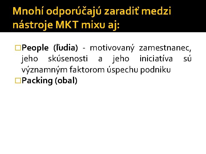 Mnohí odporúčajú zaradiť medzi nástroje MKT mixu aj: �People (ľudia) - motivovaný zamestnanec, jeho