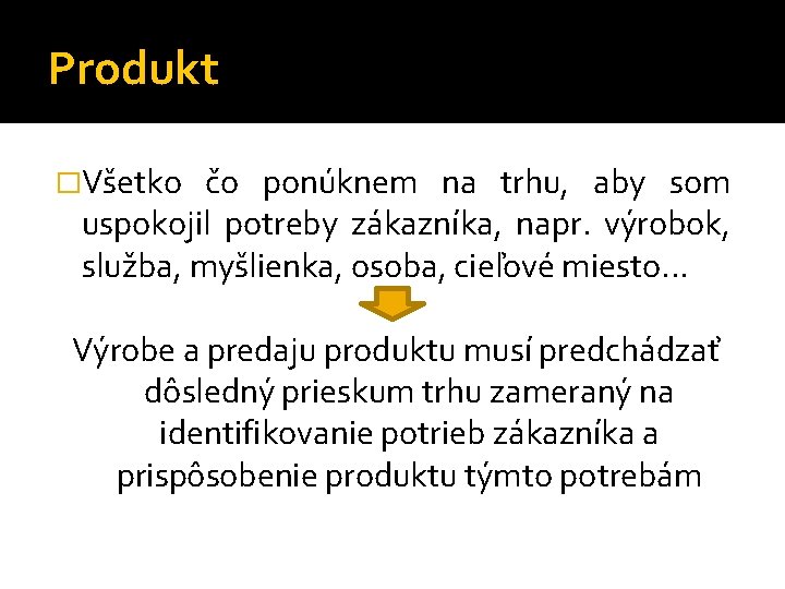 Produkt �Všetko čo ponúknem na trhu, aby som uspokojil potreby zákazníka, napr. výrobok, služba,