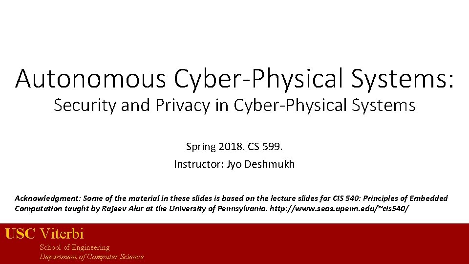 Autonomous Cyber-Physical Systems: Security and Privacy in Cyber-Physical Systems Spring 2018. CS 599. Instructor: