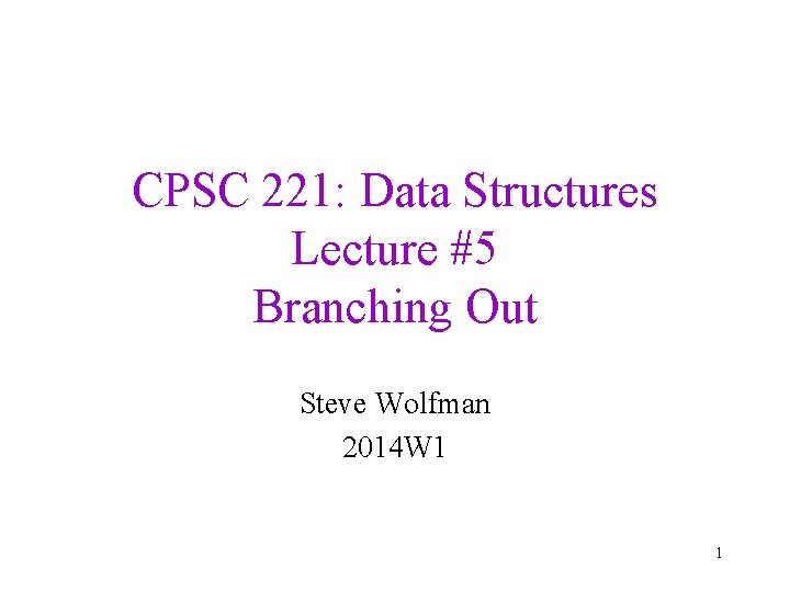 CPSC 221: Data Structures Lecture #5 Branching Out Steve Wolfman 2014 W 1 1