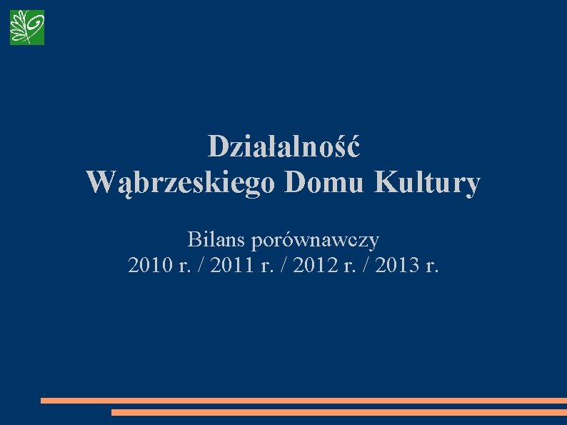 Działalność Wąbrzeskiego Domu Kultury Bilans porównawczy 2010 r. / 2011 r. / 2012 r.