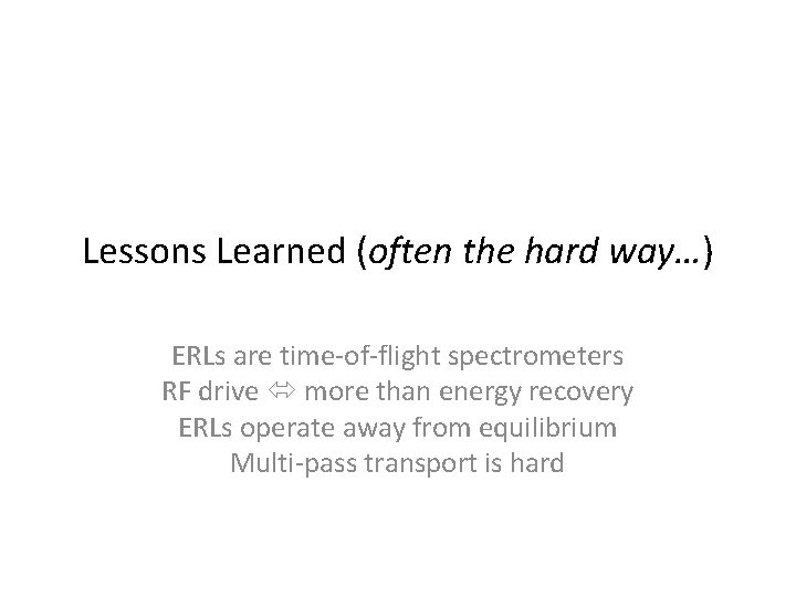Lessons Learned (often the hard way…) ERLs are time-of-flight spectrometers RF drive more than