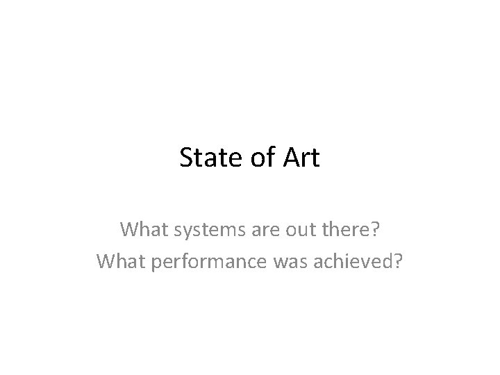 State of Art What systems are out there? What performance was achieved? 