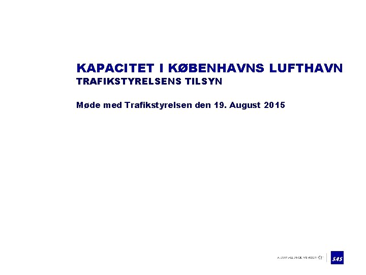 KAPACITET I KØBENHAVNS LUFTHAVN TRAFIKSTYRELSENS TILSYN Møde med Trafikstyrelsen den 19. August 2015 