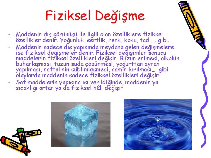 Fiziksel Değişme • Maddenin dış görünüşü ile ilgili olan özelliklere fiziksel özellikler denir. Yoğunluk,