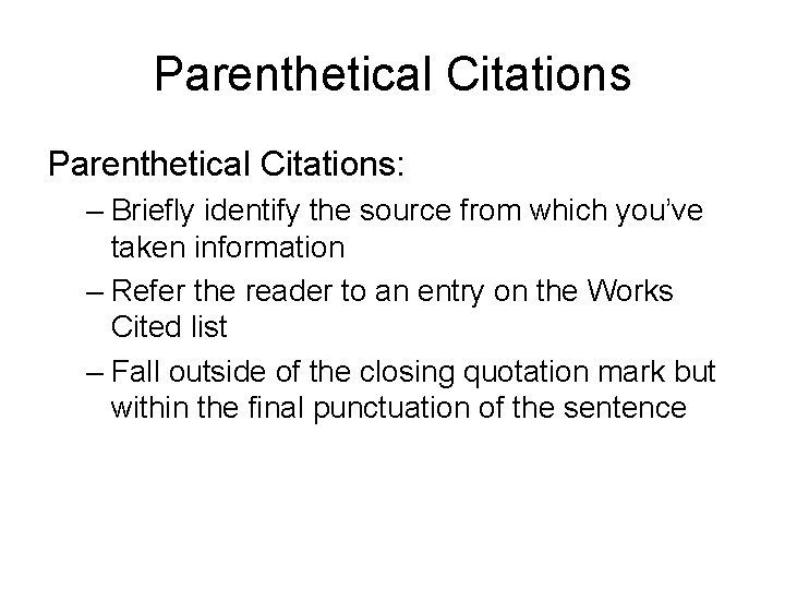 Parenthetical Citations: – Briefly identify the source from which you’ve taken information – Refer