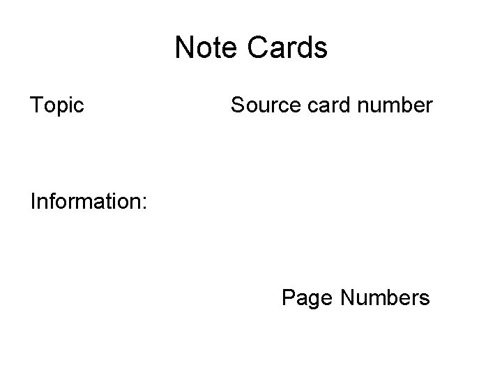 Note Cards Topic Source card number Information: Page Numbers 