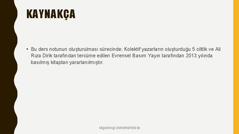 KAYNAKÇA • Bu ders notunun oluşturulması sürecinde; Kolektif yazarların oluşturduğu 5 ciltlik ve Ali