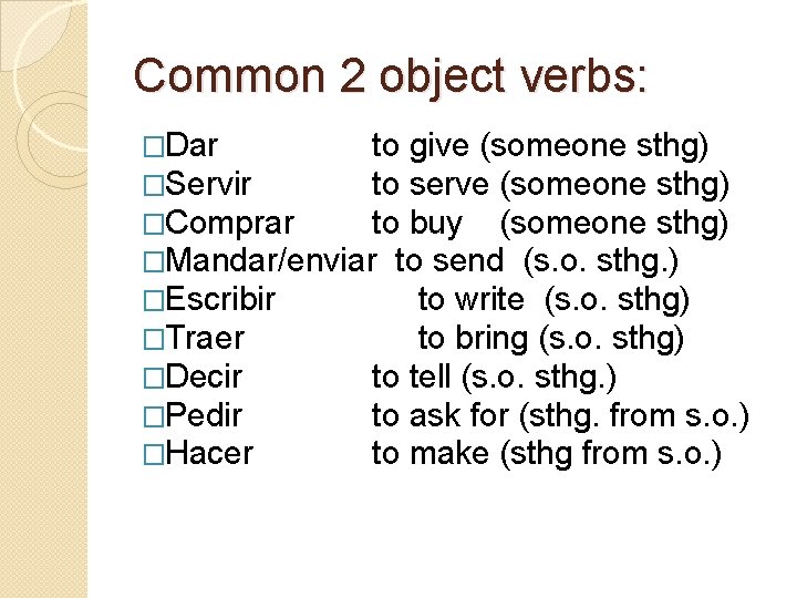 Common 2 object verbs: �Dar to give (someone sthg) �Servir to serve (someone sthg)