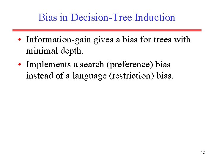 Bias in Decision-Tree Induction • Information-gain gives a bias for trees with minimal depth.