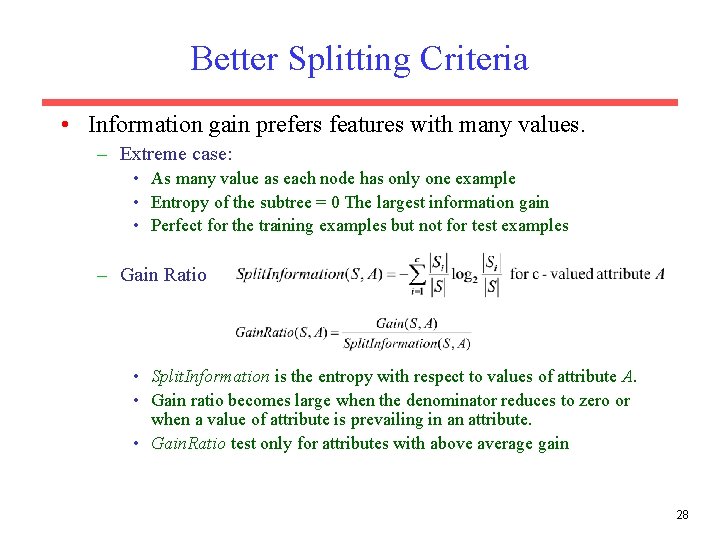 Better Splitting Criteria • Information gain prefers features with many values. – Extreme case: