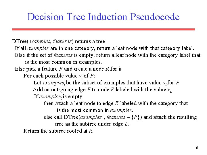 Decision Tree Induction Pseudocode DTree(examples, features) returns a tree If all examples are in