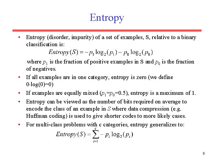 Entropy • Entropy (disorder, impurity) of a set of examples, S, relative to a