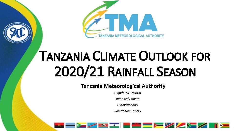 TANZANIA CLIMATE OUTLOOK FOR 2020/21 RAINFALL SEASON Tanzania Meteorological Authority Happiness Mpunza Irene Kalumbete
