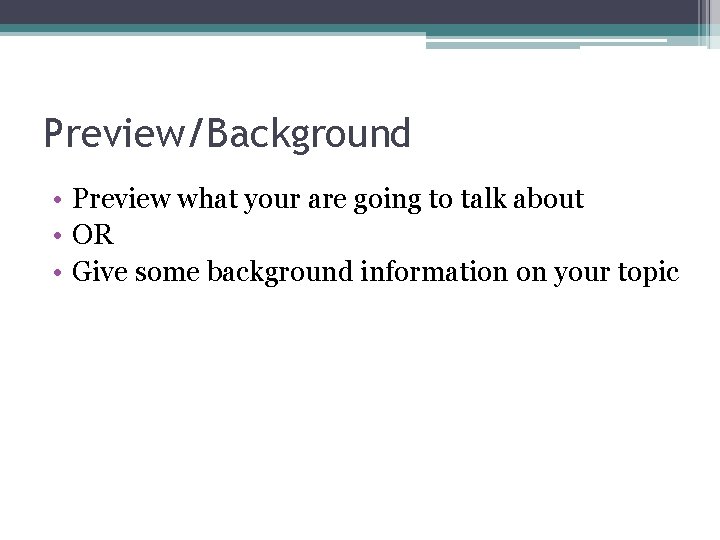 Preview/Background • Preview what your are going to talk about • OR • Give