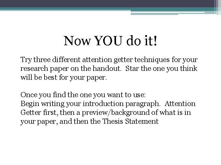 Now YOU do it! Try three different attention getter techniques for your research paper
