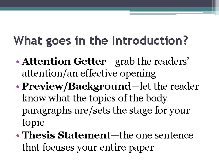 What goes in the Introduction? • Attention Getter—grab the readers’ attention/an effective opening •