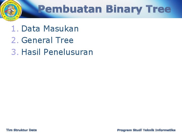 Pembuatan Binary Tree 1. Data Masukan 2. General Tree 3. Hasil Penelusuran Tim Struktur