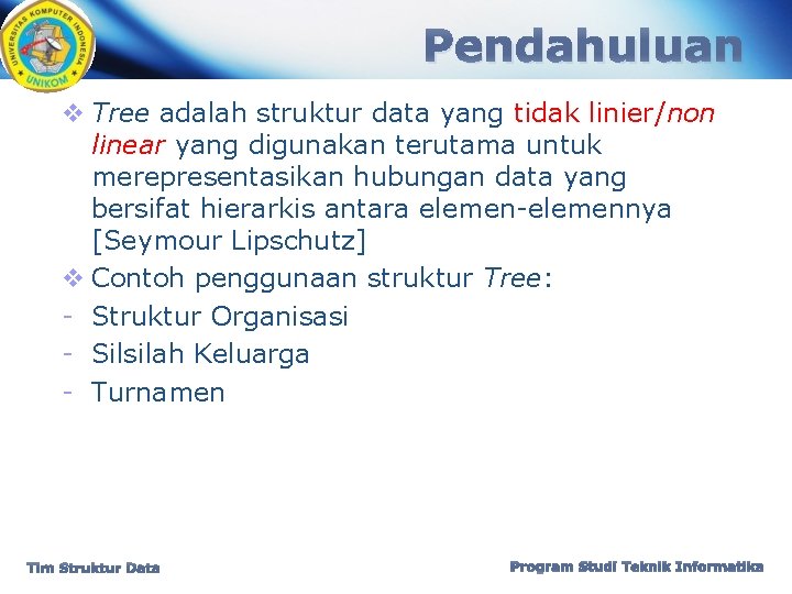 Pendahuluan v Tree adalah struktur data yang tidak linier/non linear yang digunakan terutama untuk