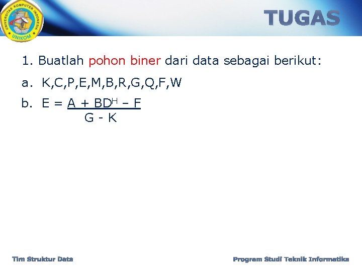 TUGAS 1. Buatlah pohon biner dari data sebagai berikut: a. K, C, P, E,