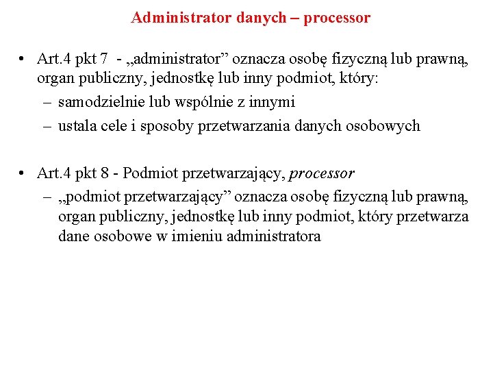 Administrator danych – processor • Art. 4 pkt 7 - „administrator” oznacza osobę fizyczną