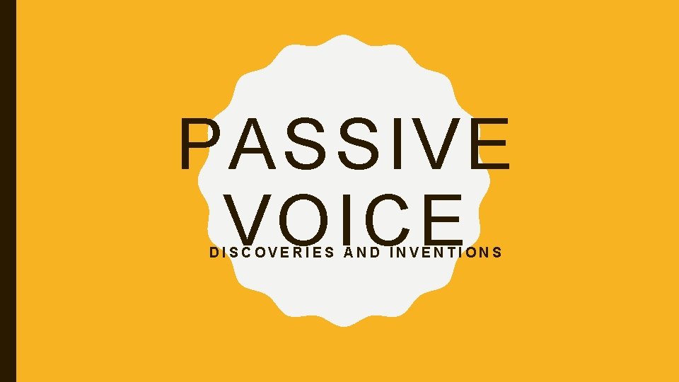 PASSIVE VOICE DISCOVERIES AND INVENTIONS 