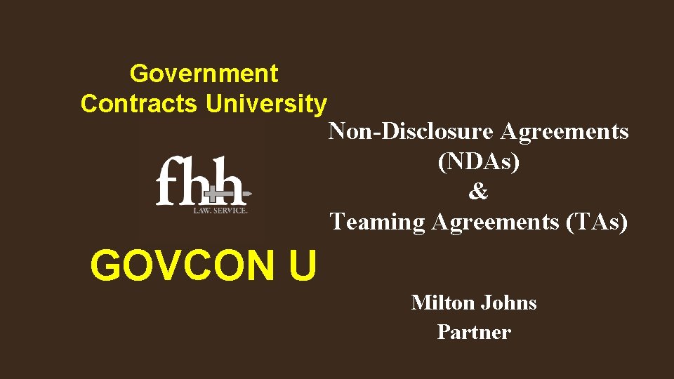 Government Contracts University Non-Disclosure Agreements (NDAs) & Teaming Agreements (TAs) GOVCON U Milton Johns
