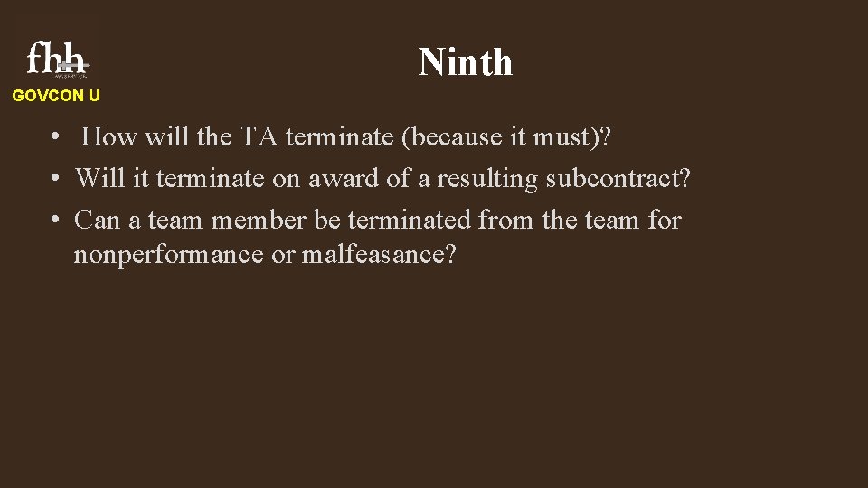 Ninth GOVCON U • How will the TA terminate (because it must)? • Will