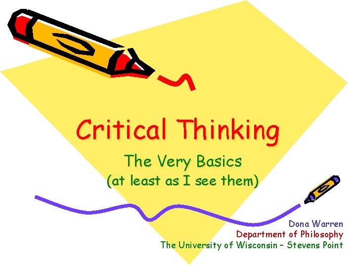 Critical Thinking The Very Basics (at least as I see them) Dona Warren Department