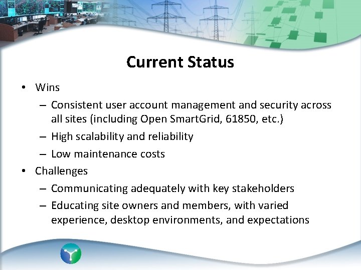 Current Status • Wins – Consistent user account management and security across all sites