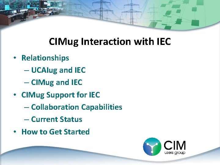 CIMug Interaction with IEC • Relationships – UCAIug and IEC – CIMug and IEC