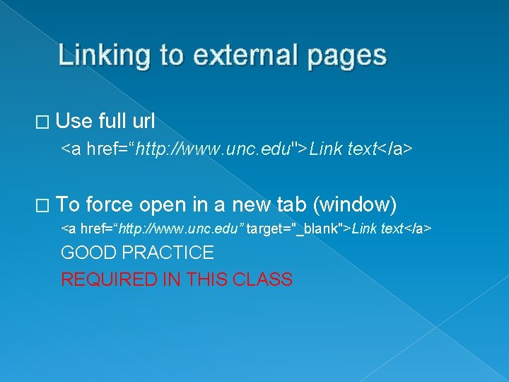 Linking to external pages � Use full url <a href=“http: //www. unc. edu">Link text</a>
