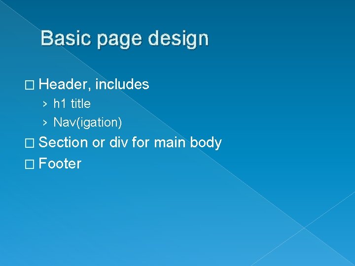 Basic page design � Header, includes › h 1 title › Nav(igation) � Section