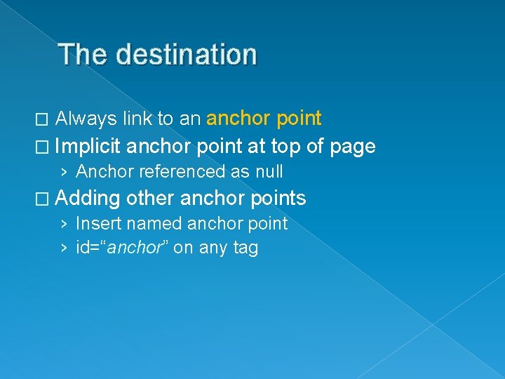 The destination � Always link to an anchor point � Implicit anchor point at