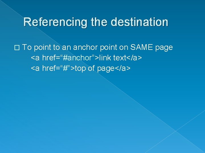 Referencing the destination � To point to an anchor point on SAME page <a