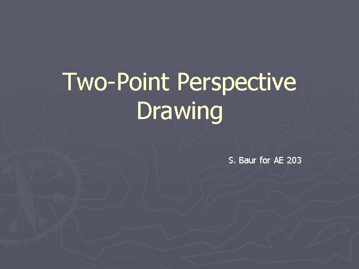 Two-Point Perspective Drawing S. Baur for AE 203 