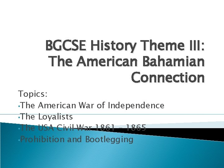 BGCSE History Theme III: The American Bahamian Connection Topics: • The American War of