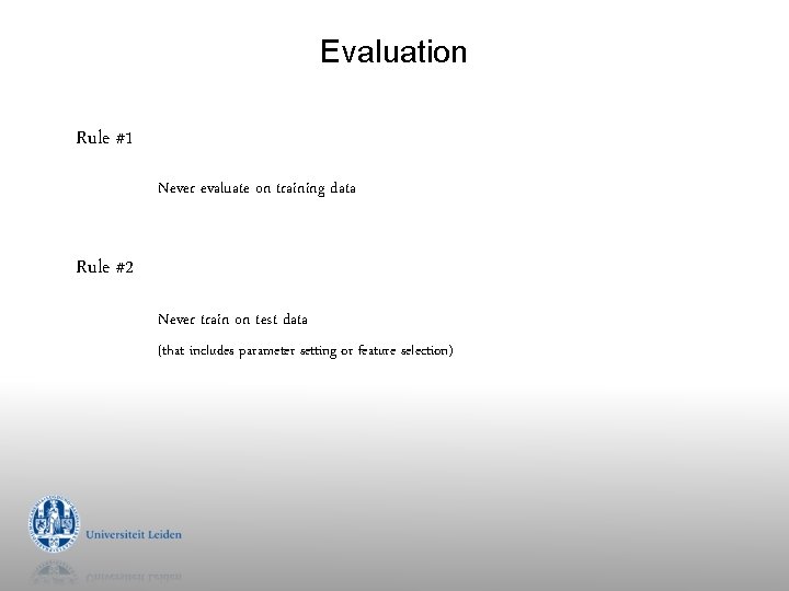 Evaluation Rule #1 Never evaluate on training data Rule #2 Never train on test