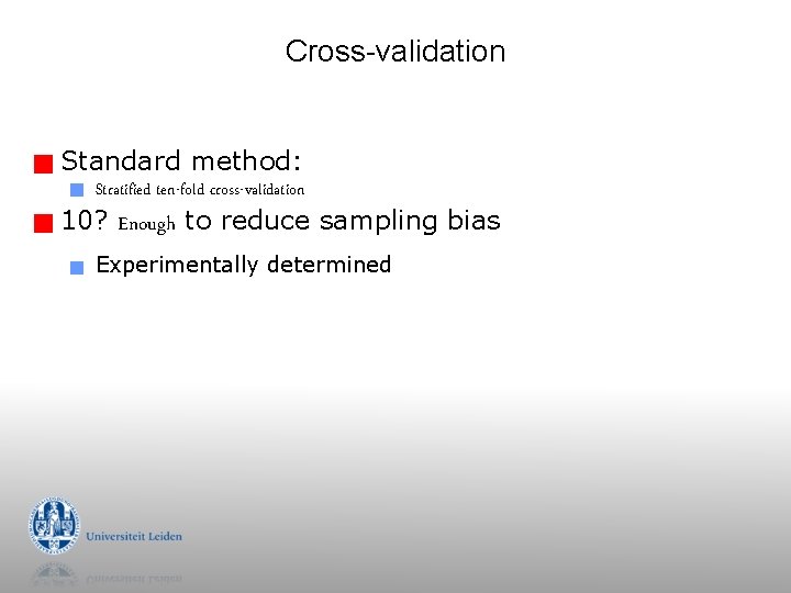 Cross-validation g Standard method: g g Stratified ten-fold cross-validation 10? Enough to reduce sampling