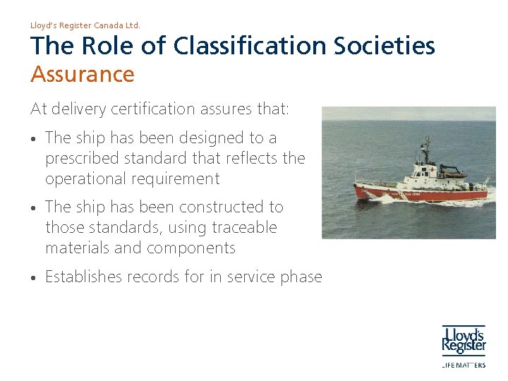 Lloyd’s Register Canada Ltd. The Role of Classification Societies Assurance At delivery certification assures