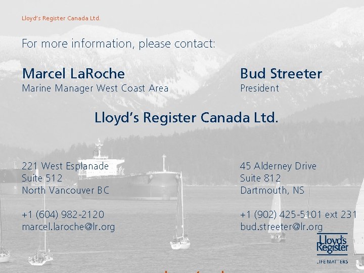 Lloyd’s Register Canada Ltd. For more information, please contact: Marcel La. Roche Bud Streeter