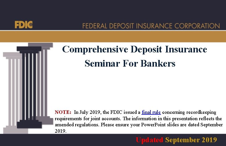 Comprehensive Deposit Insurance Seminar For Bankers NOTE: In July 2019, the FDIC issued a