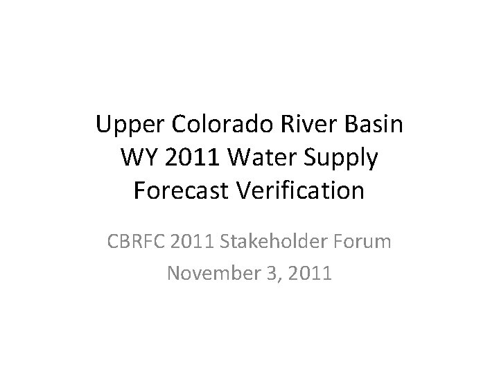 Upper Colorado River Basin WY 2011 Water Supply Forecast Verification CBRFC 2011 Stakeholder Forum