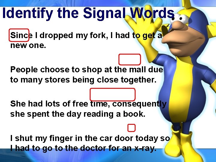 Identify the Signal Words Since I dropped my fork, I had to get a