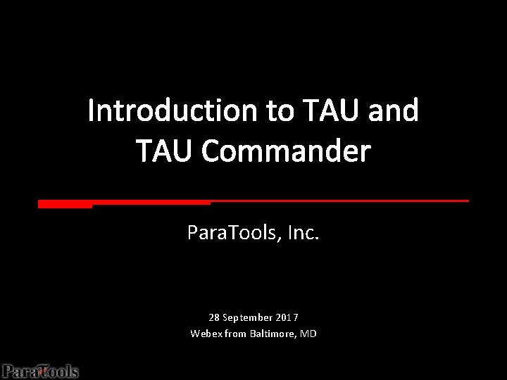 Introduction to TAU and TAU Commander Para. Tools, Inc. 28 September 2017 Webex from