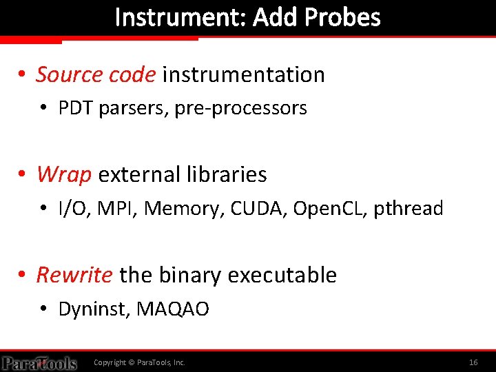 Instrument: Add Probes • Source code instrumentation • PDT parsers, pre-processors • Wrap external