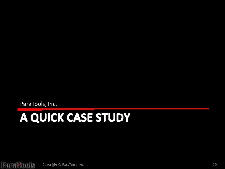 Para. Tools, Inc. A QUICK CASE STUDY Copyright © Para. Tools, Inc. 19 