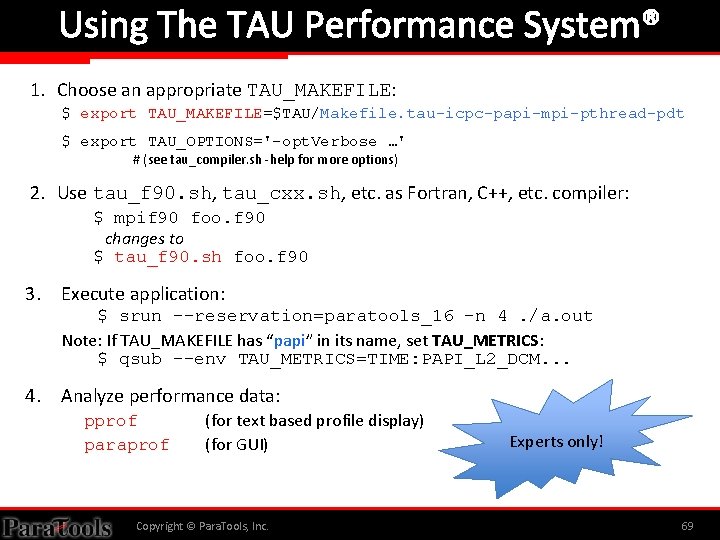 Using The TAU Performance System® 1. Choose an appropriate TAU_MAKEFILE: $ export TAU_MAKEFILE=$TAU/Makefile. tau-icpc-papi-mpi-pthread-pdt